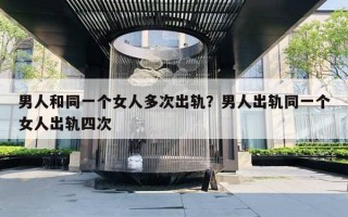 男人和同一個(gè)女人多次出軌？男人出軌同一個(gè)女人出軌四次