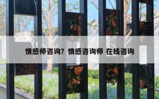 情感師咨詢？情感咨詢師 在線咨詢