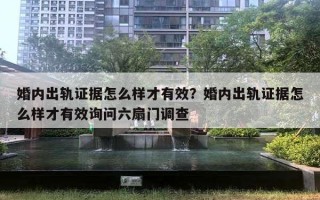 婚內(nèi)出軌證據(jù)怎么樣才有效？婚內(nèi)出軌證據(jù)怎么樣才有效詢問六扇門調(diào)查