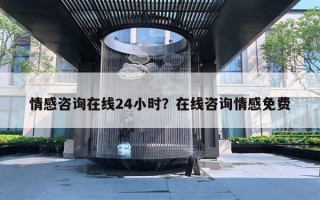 情感咨詢?cè)诰€24小時(shí)？在線咨詢情感免費(fèi)