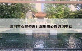 深圳市心理咨詢？深圳市心理咨詢電話