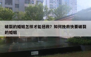 破裂的婚姻怎樣才能拯救？如何挽救快要破裂的婚姻