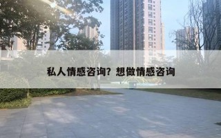 私人情感咨詢？想做情感咨詢