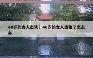 40歲的女人出軌？40歲的女人出軌了怎么辦