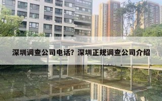 深圳調(diào)查公司電話？深圳正規(guī)調(diào)查公司介紹