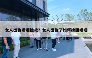 女人出軌婚姻挽救？女人出軌了如何挽回婚姻