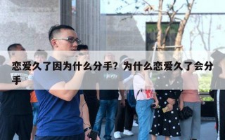 戀愛久了因為什么分手？為什么戀愛久了會分手