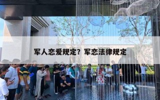 軍人戀愛規(guī)定？軍戀法律規(guī)定