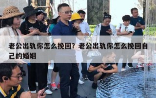 老公出軌你怎么挽回？老公出軌你怎么挽回自己的婚姻