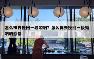 怎么樣去挽回一段婚姻？怎么樣去挽回一段婚姻的感情