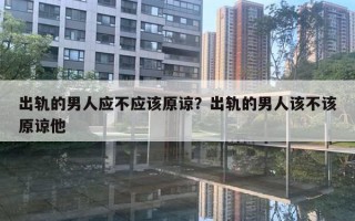 出軌的男人應不應該原諒？出軌的男人該不該原諒他