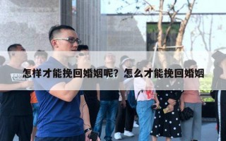 怎樣才能挽回婚姻呢？怎么才能挽回婚姻