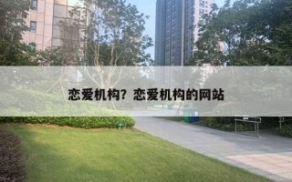 戀愛機構(gòu)？戀愛機構(gòu)的網(wǎng)站