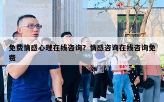 免費(fèi)情感心理在線咨詢？情感咨詢?cè)诰€咨詢免費(fèi)