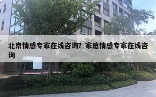 北京情感專家在線咨詢？家庭情感專家在線咨詢