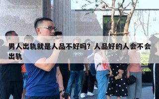 男人出軌就是人品不好嗎？人品好的人會不會出軌