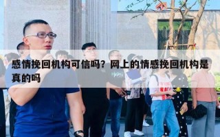 感情挽回機構可信嗎？網(wǎng)上的情感挽回機構是真的嗎