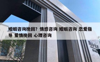 婚姻咨詢挽回？情感咨詢 婚姻咨詢 戀愛指導(dǎo) 愛情挽回 心理咨詢