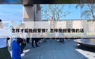 怎樣才能挽回愛情？怎樣挽回愛情的話