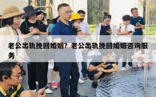 老公出軌挽回婚姻？老公出軌挽回婚姻咨詢服務(wù)