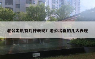 老公出軌有幾種表現(xiàn)？老公出軌的幾大表現(xiàn)