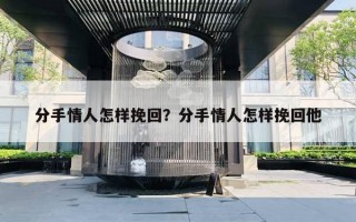 分手情人怎樣挽回？分手情人怎樣挽回他