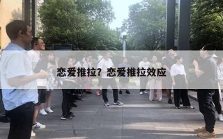 戀愛推拉？戀愛推拉效應(yīng)