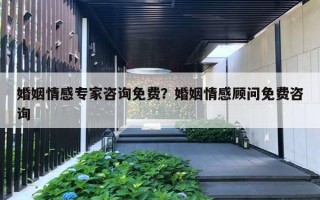 婚姻情感專家咨詢免費(fèi)？婚姻情感顧問免費(fèi)咨詢