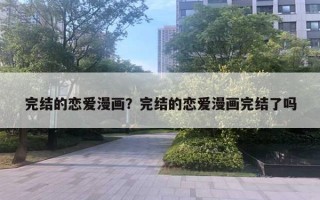 完結(jié)的戀愛漫畫？完結(jié)的戀愛漫畫完結(jié)了嗎