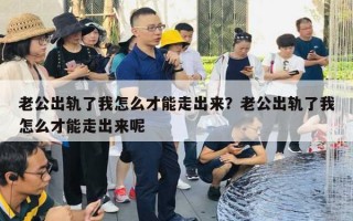 老公出軌了我怎么才能走出來？老公出軌了我怎么才能走出來呢