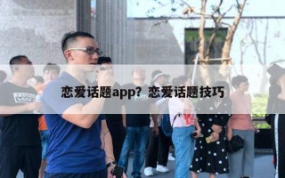 戀愛(ài)話題app？戀愛(ài)話題技巧