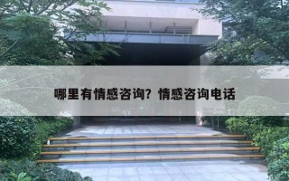 哪里有情感咨詢？情感咨詢電話