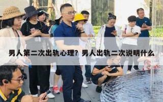 男人第二次出軌心理？男人出軌二次說明什么