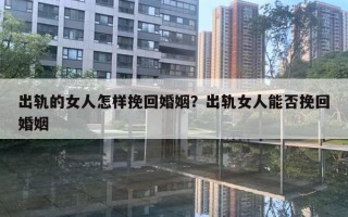 出軌的女人怎樣挽回婚姻？出軌女人能否挽回婚姻