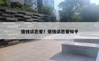 借錢談戀愛(ài)？借錢談戀愛(ài)知乎