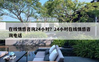 在線情感咨詢24小時(shí)？24小時(shí)在線情感咨詢電話