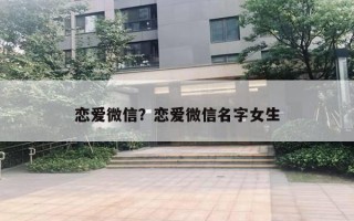 戀愛微信？戀愛微信名字女生