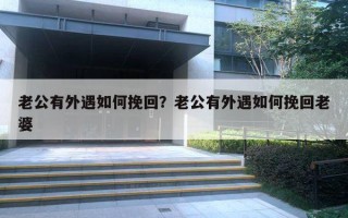 老公有外遇如何挽回？老公有外遇如何挽回老婆