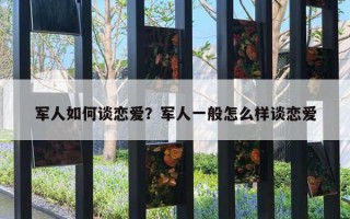 軍人如何談戀愛(ài)？軍人一般怎么樣談戀愛(ài)