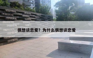 很想談戀愛？為什么很想談戀愛