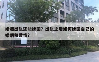 婚姻出軌還能挽回？出軌之后如何挽回自己的婚姻和愛情?