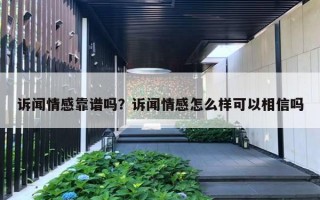 訴聞情感靠譜嗎？訴聞情感怎么樣可以相信嗎