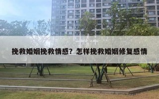 挽救婚姻挽救情感？怎樣挽救婚姻修復(fù)感情