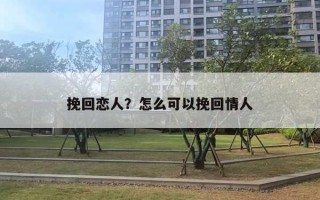 挽回戀人？怎么可以挽回情人