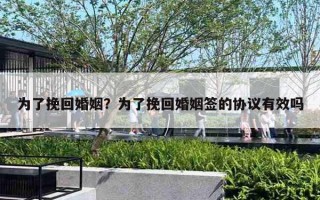 為了挽回婚姻？為了挽回婚姻簽的協(xié)議有效嗎