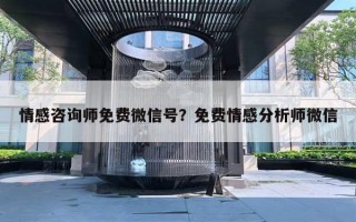 情感咨詢師免費微信號？免費情感分析師微信