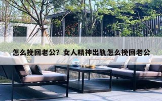 怎么挽回老公？女人精神出軌怎么挽回老公