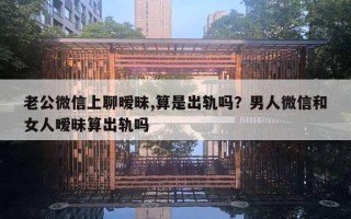 老公微信上聊曖昧,算是出軌嗎？男人微信和女人曖昧算出軌嗎