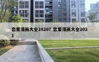 戀愛(ài)漫畫(huà)大全2020？戀愛(ài)漫畫(huà)大全2021