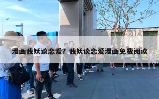 漫畫我妖談戀愛？我妖談戀愛漫畫免費(fèi)閱讀